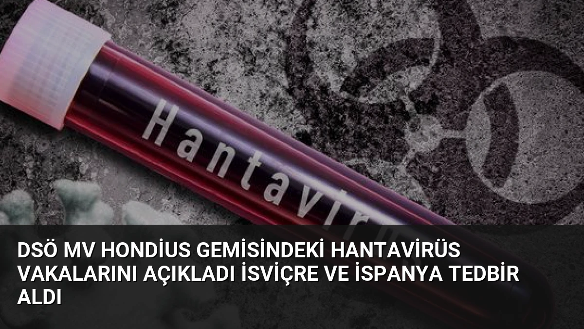 DSÖ MV Hondius Gemisindeki Hantavirüs Vakalarını Açıkladı İsviçre ve İspanya Tedbir Aldı
