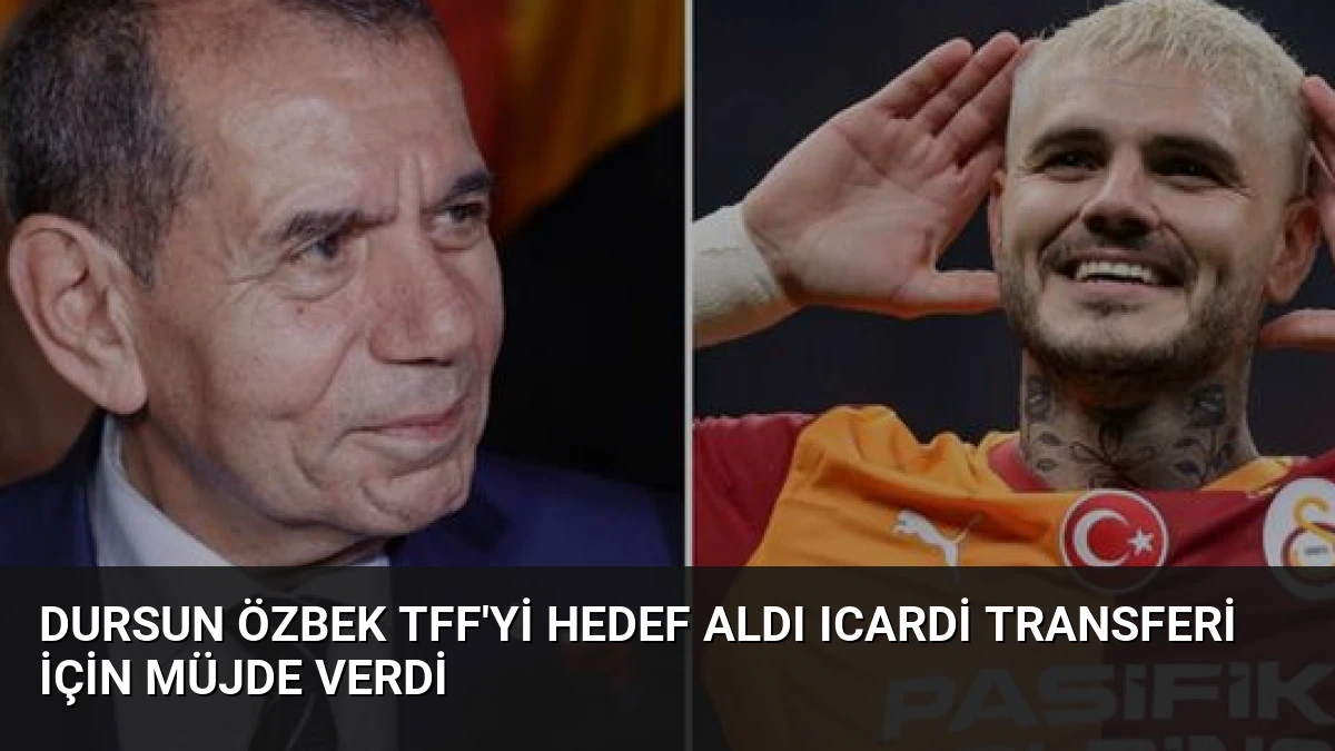 Dursun Özbek TFF’yi Hedef Aldı Icardi Transferi İçin Müjde Verdi