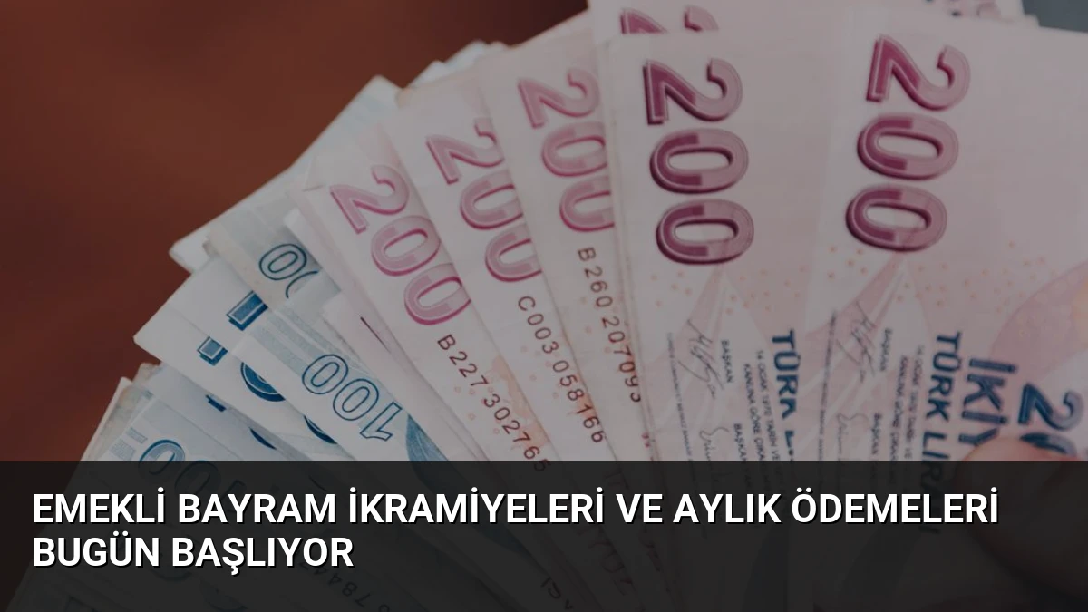 Emekli Bayram İkramiyeleri ve Aylık Ödemeleri Bugün Başlıyor
