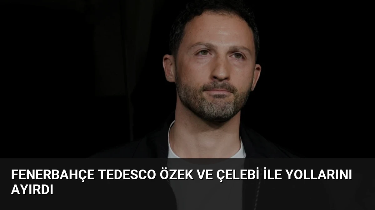 Fenerbahçe Tedesco Özek ve Çelebi ile Yollarını Ayırdı