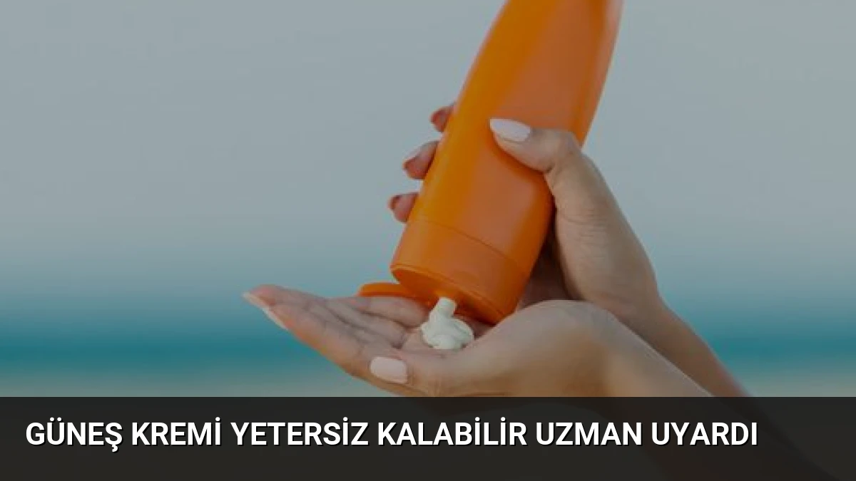 Güneş Kremi Yetersiz Kalabilir Uzman Uyardı