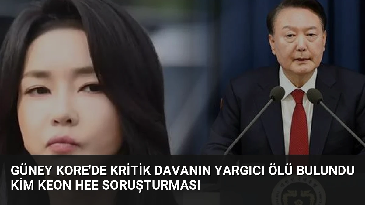 Güney Kore’de kritik davanın yargıcı ölü bulundu Kim Keon Hee soruşturması