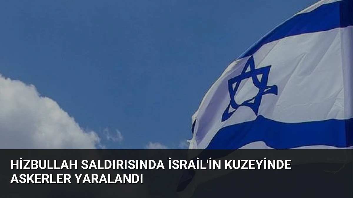 Hizbullah Saldırısında İsrail’in Kuzeyinde Askerler Yaralandı