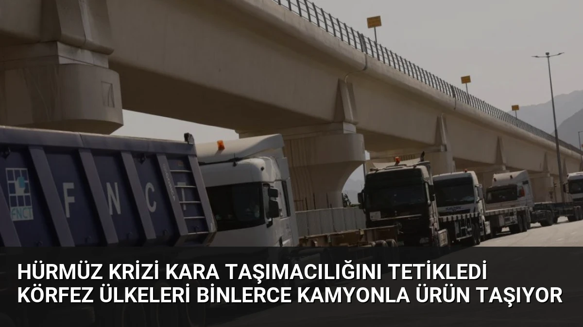 Hürmüz Krizi Kara Taşımacılığını Tetikledi Körfez Ülkeleri Binlerce Kamyonla Ürün Taşıyor