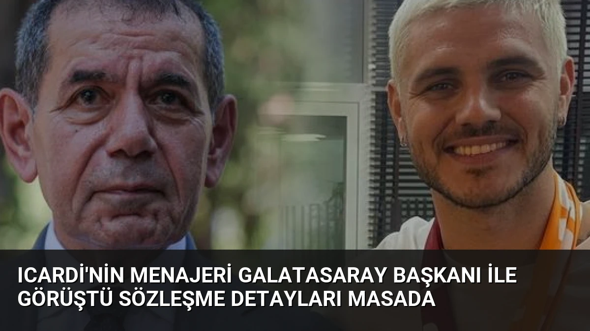 Icardi’nin Menajeri Galatasaray Başkanı ile Görüştü Sözleşme Detayları Masada