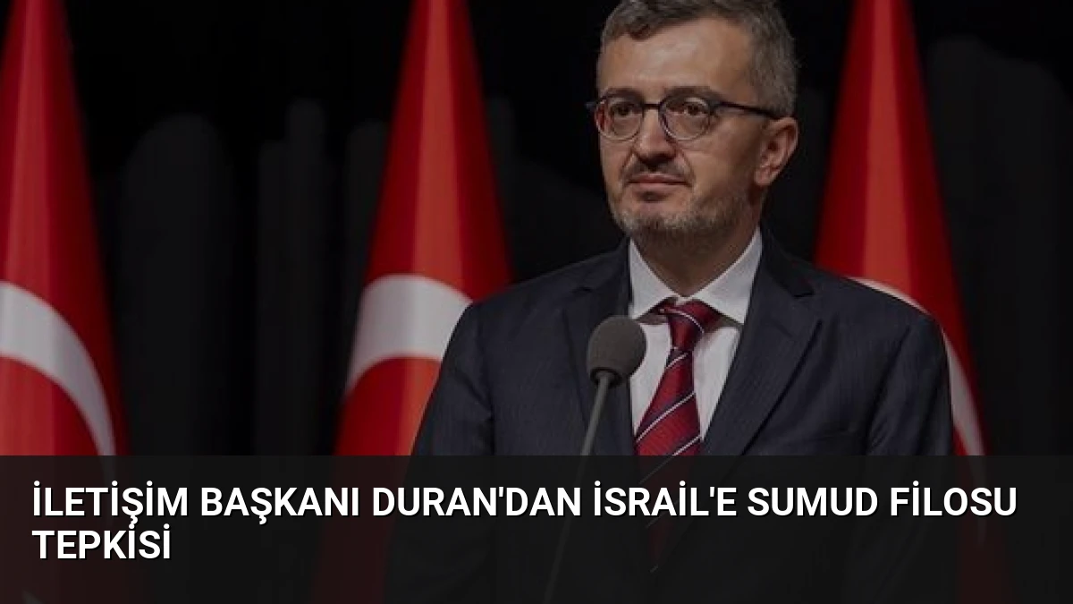 İletişim Başkanı Duran’dan İsrail’e Sumud Filosu Tepkisi