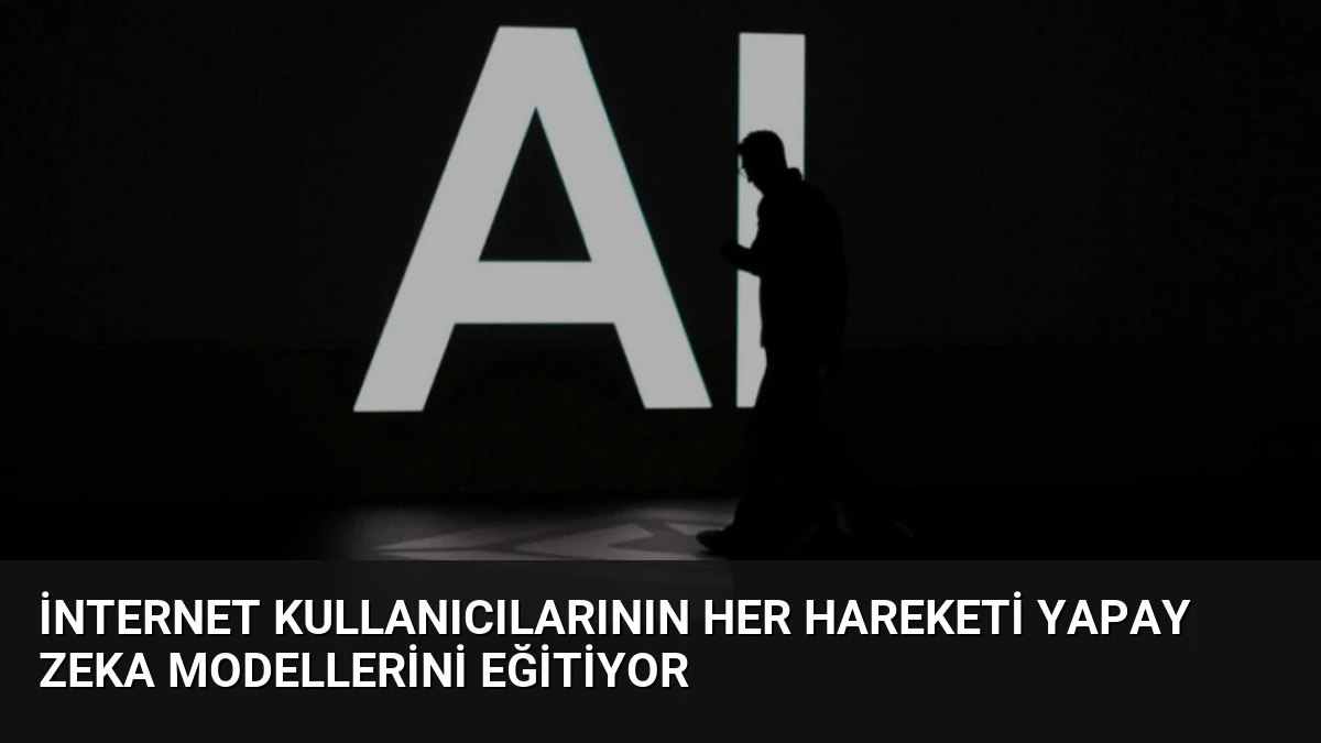 İnternet Kullanıcılarının Her Hareketi Yapay Zeka Modellerini Eğitiyor