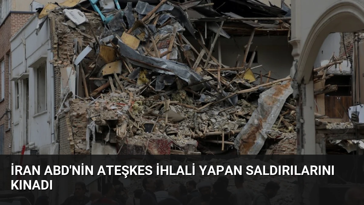 İran ABD’nin Ateşkes İhlali Yapan Saldırılarını Kınadı