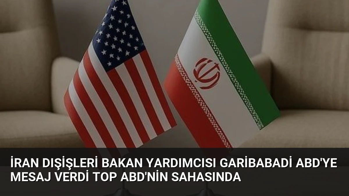 İran Dışişleri Bakan Yardımcısı Garibabadi ABD’ye Mesaj Verdi Top ABD’nin Sahasında