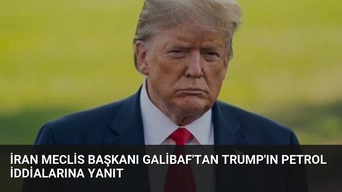 İran Meclis Başkanı Galibaf’tan Trump’ın Petrol İddialarına Yanıt