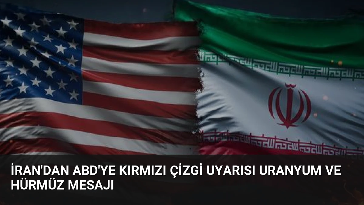 İran’dan ABD’ye Kırmızı Çizgi Uyarısı Uranyum ve Hürmüz Mesajı
