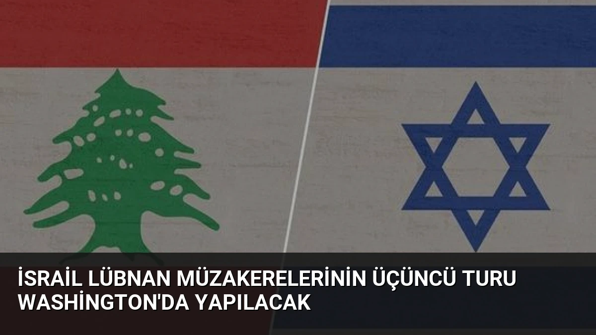 İsrail Lübnan Müzakerelerinin Üçüncü Turu Washington’da Yapılacak