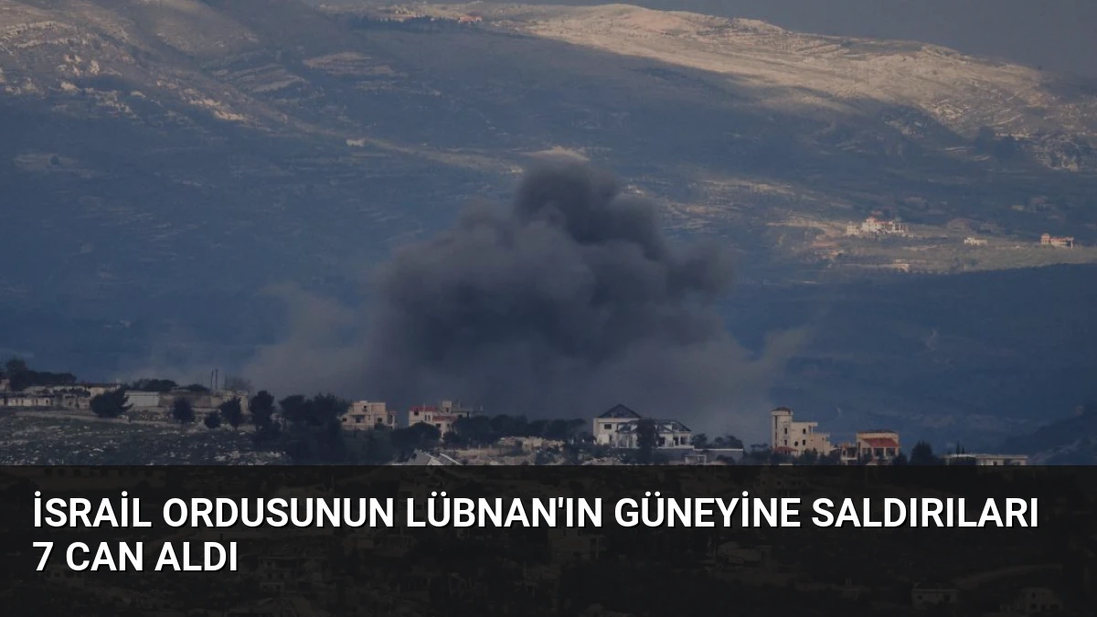 İsrail Ordusunun Lübnan’ın Güneyine Saldırıları 7 Can Aldı