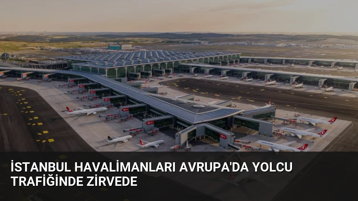 İstanbul Havalimanları Avrupa’da Yolcu Trafiğinde Zirvede