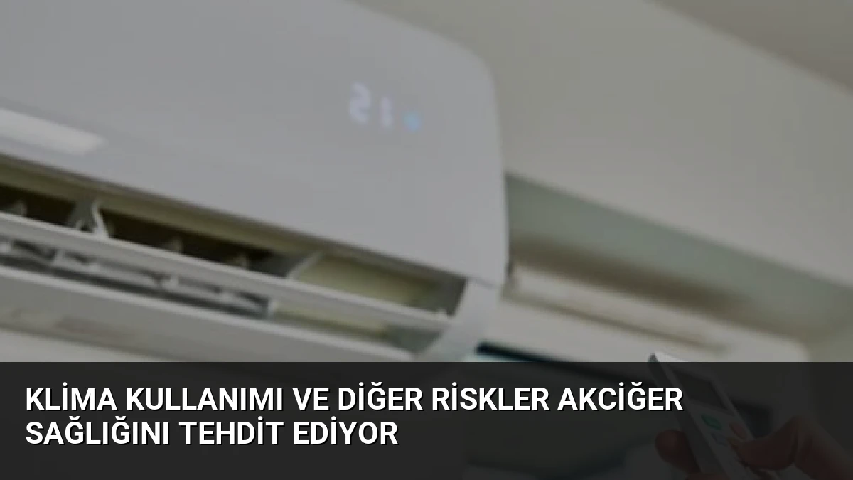 Klima Kullanımı ve Diğer Riskler Akciğer Sağlığını Tehdit Ediyor