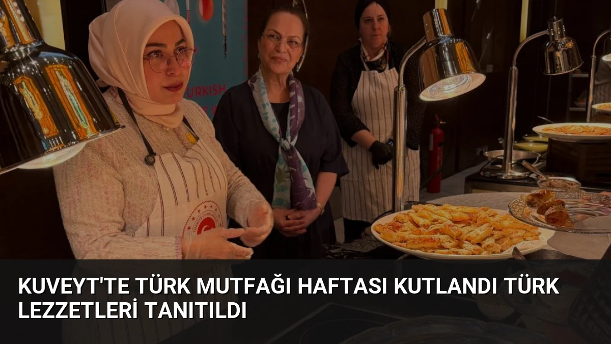 Kuveyt’te Türk Mutfağı Haftası Kutlandı Türk Lezzetleri Tanıtıldı