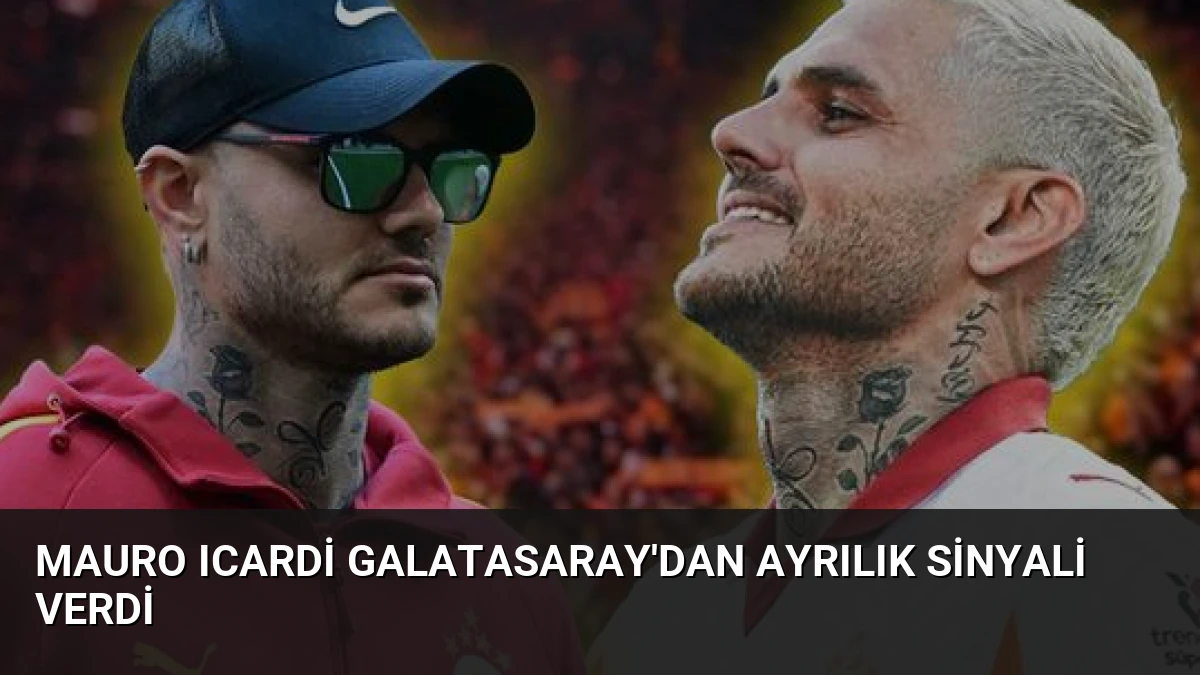 Mauro Icardi Galatasaray’dan Ayrılık Sinyali Verdi