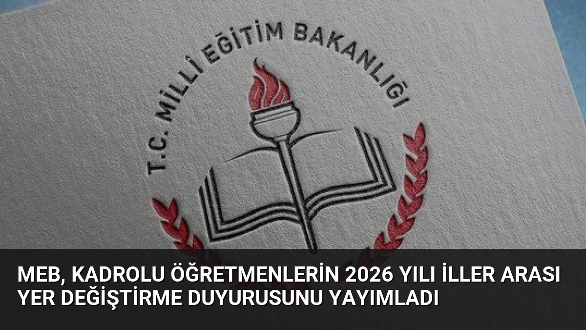MEB, Kadrolu Öğretmenlerin 2026 Yılı İller Arası Yer Değiştirme Duyurusunu Yayımladı