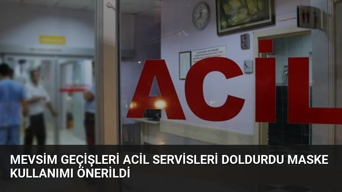 Mevsim Geçişleri Acil Servisleri Doldurdu Maske Kullanımı Önerildi