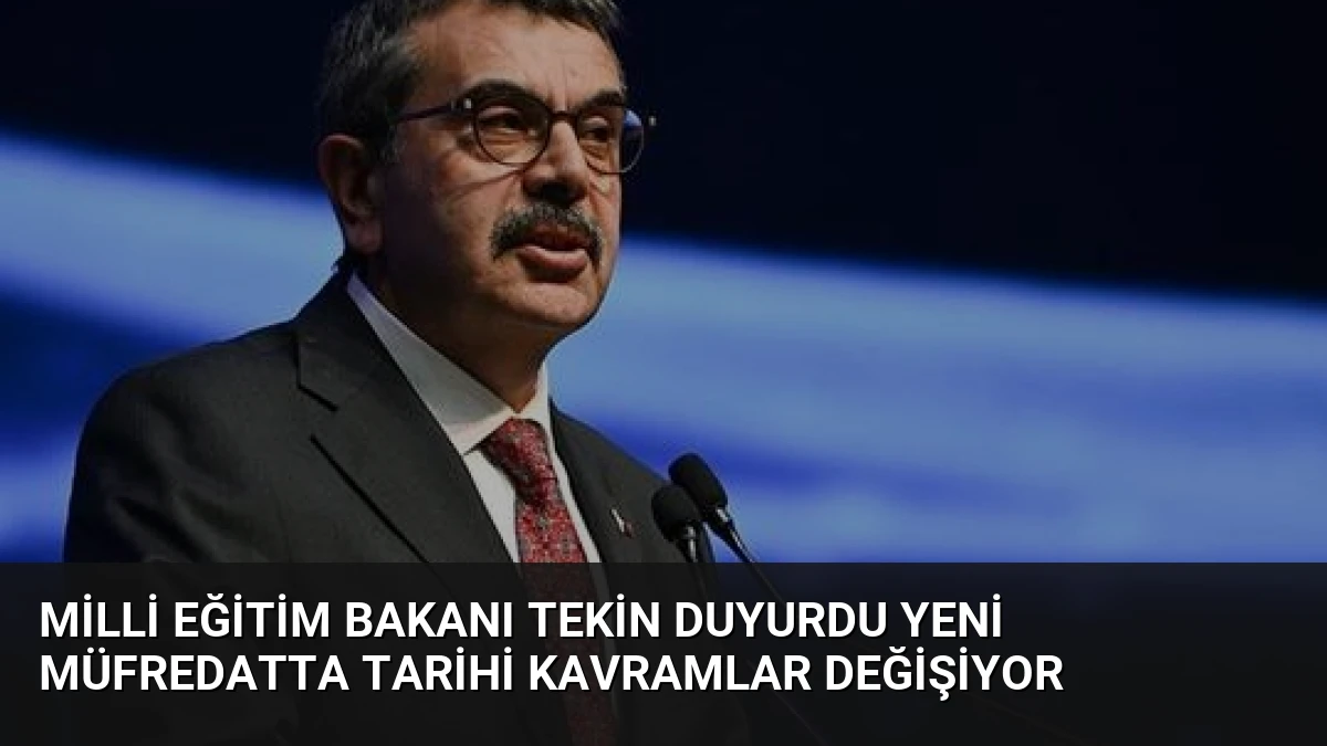 Milli Eğitim Bakanı Tekin Duyurdu Yeni Müfredatta Tarihi Kavramlar Değişiyor