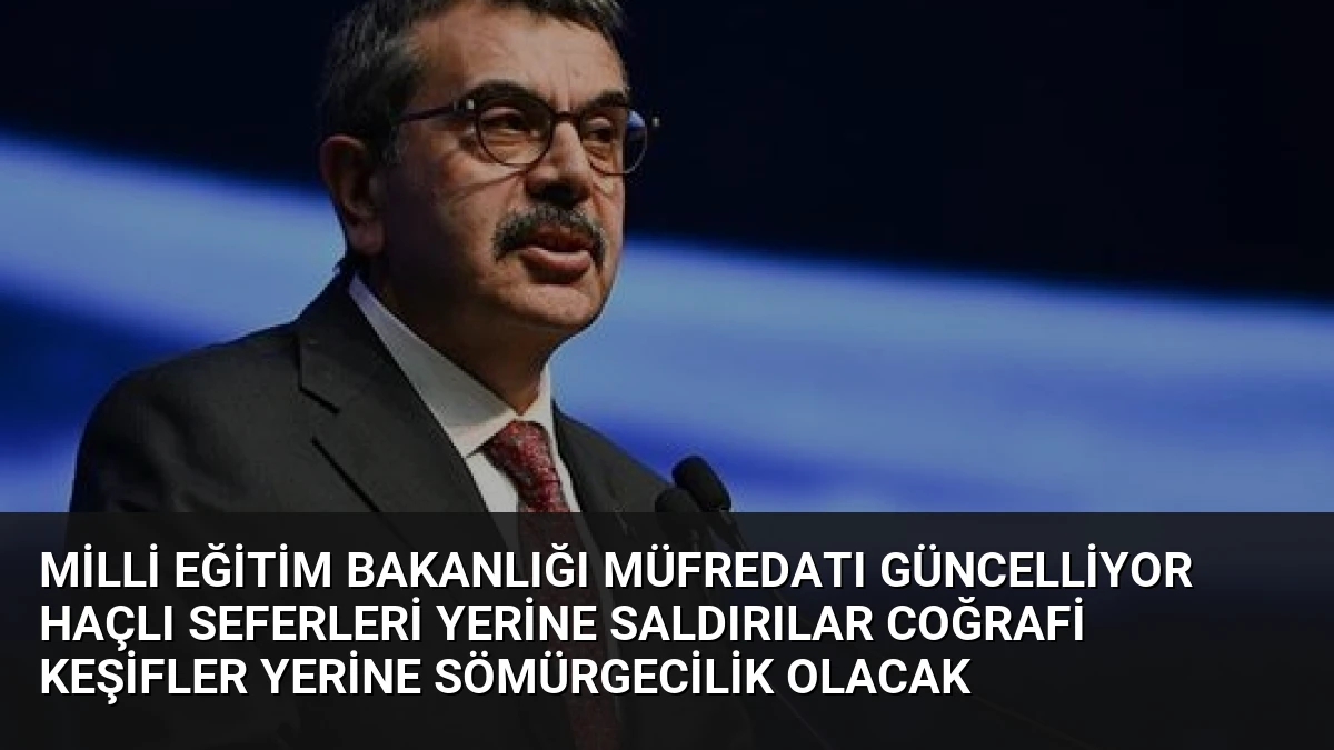 Milli Eğitim Bakanlığı Müfredatı Güncelliyor Haçlı Seferleri Yerine Saldırılar Coğrafi Keşifler Yerine Sömürgecilik Olacak