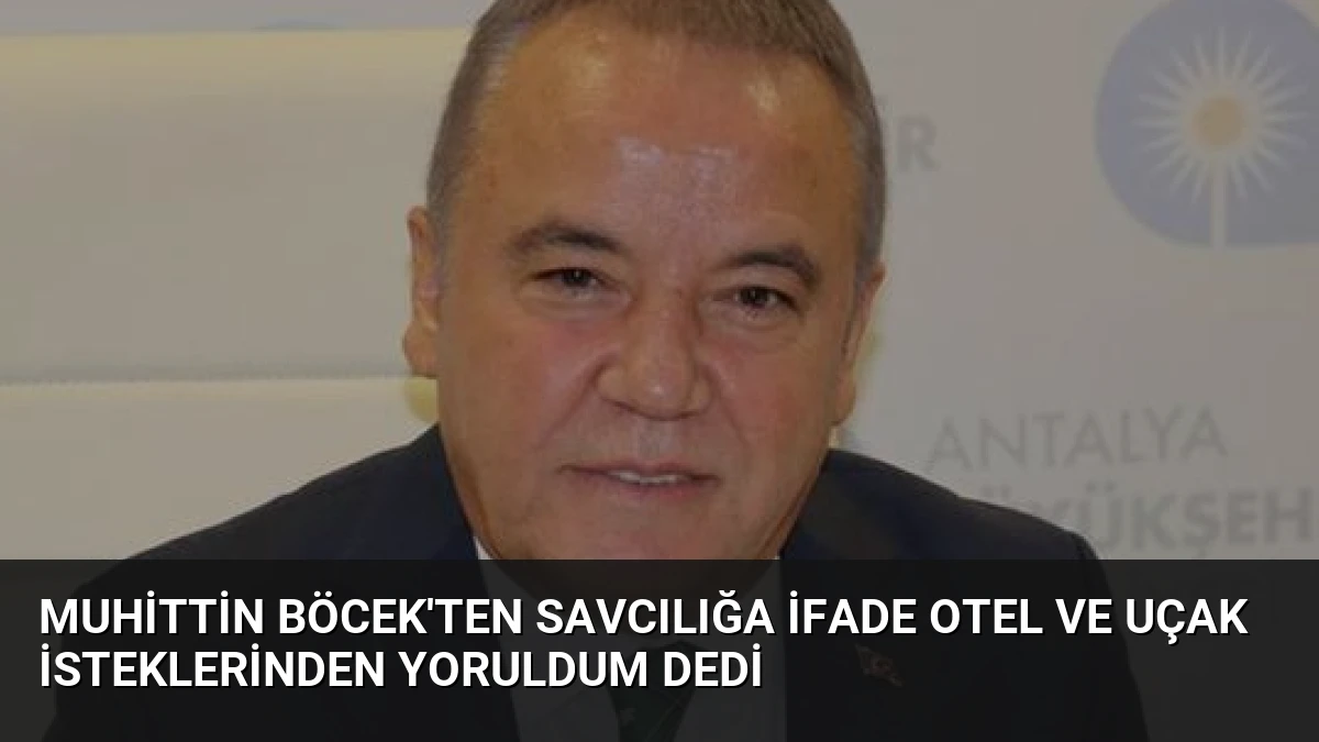Muhittin Böcek’ten Savcılığa İfade Otel ve Uçak İsteklerinden Yoruldum Dedi
