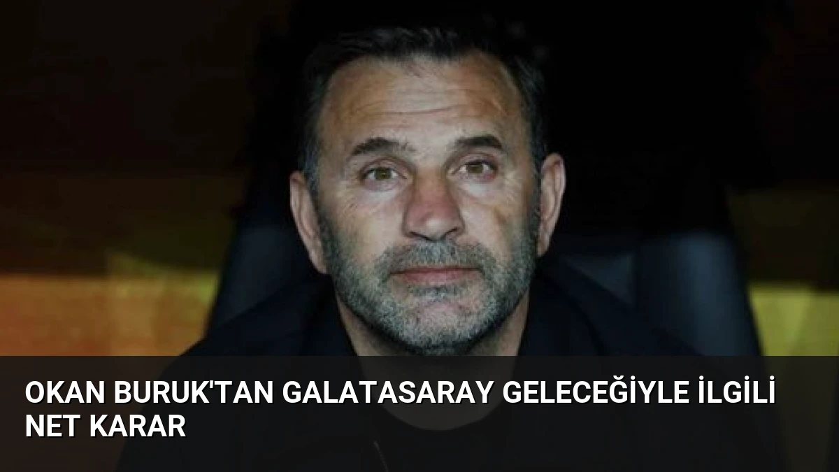 Okan Buruk’tan Galatasaray Geleceğiyle İlgili Net Karar
