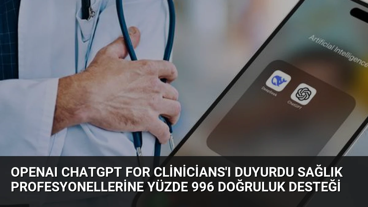 OpenAI ChatGPT for Clinicians’ı Duyurdu Sağlık Profesyonellerine Yüzde 996 Doğruluk Desteği