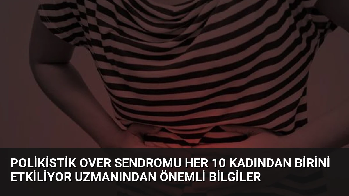 Polikistik Over Sendromu Her 10 Kadından Birini Etkiliyor Uzmanından Önemli Bilgiler