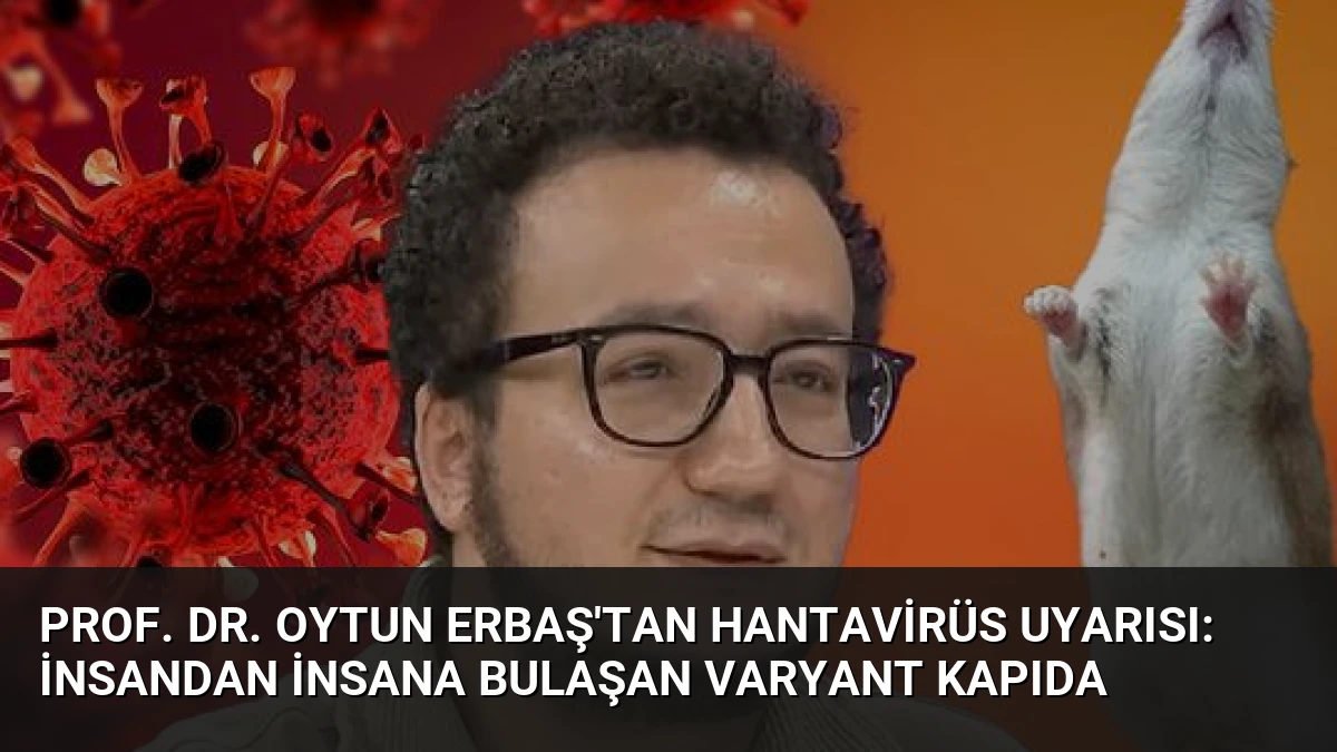 Prof. Dr. Oytun Erbaş’tan Hantavirüs Uyarısı: İnsandan İnsana Bulaşan Varyant Kapıda