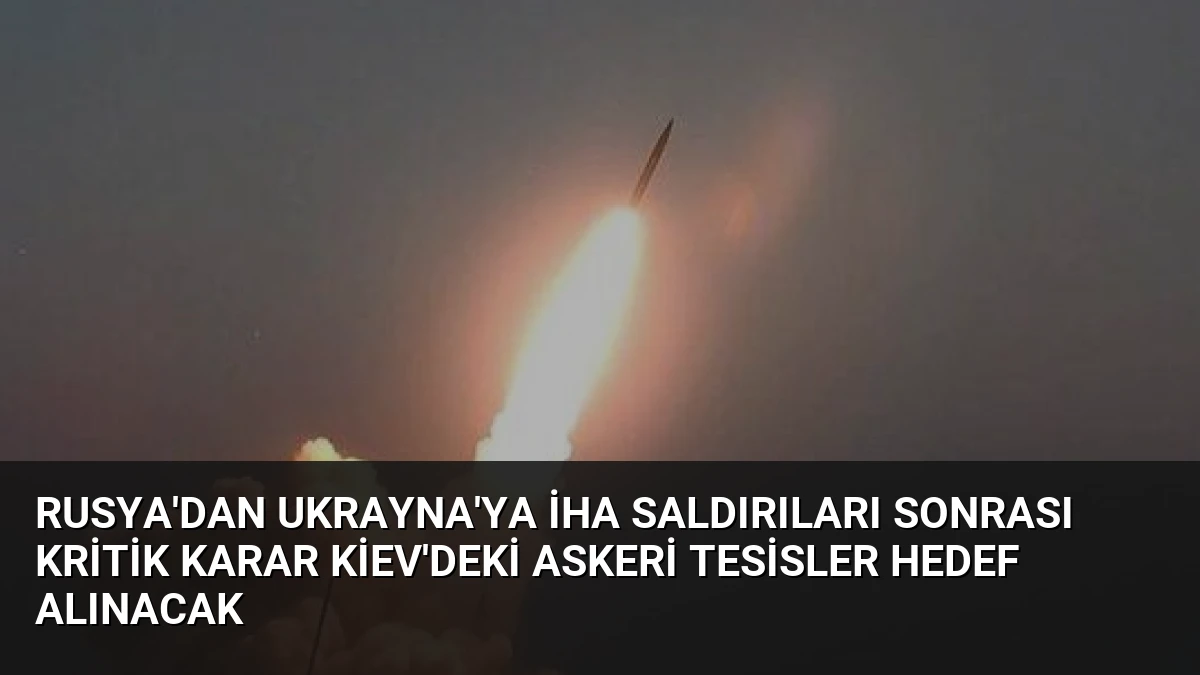 Rusya’dan Ukrayna’ya İHA Saldırıları Sonrası Kritik Karar Kiev’deki Askeri Tesisler Hedef Alınacak
