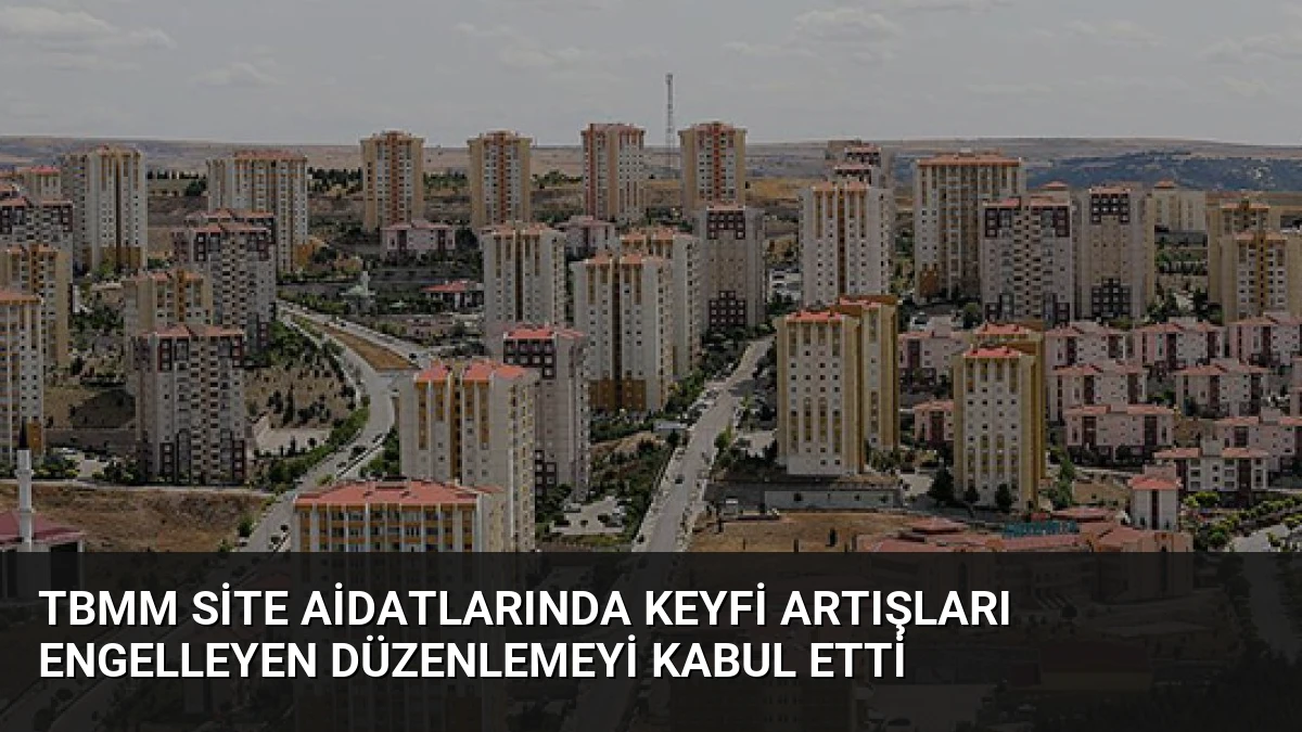 TBMM Site Aidatlarında Keyfi Artışları Engelleyen Düzenlemeyi Kabul Etti
