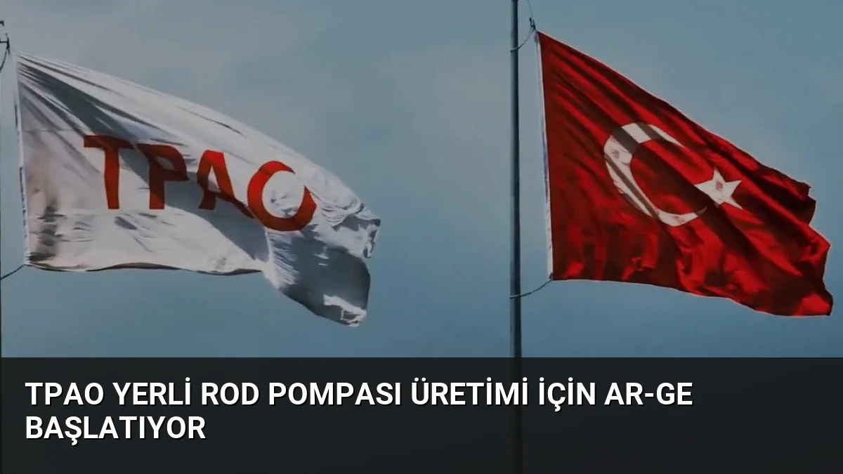 TPAO Yerli Rod Pompası Üretimi İçin AR-GE Başlatıyor