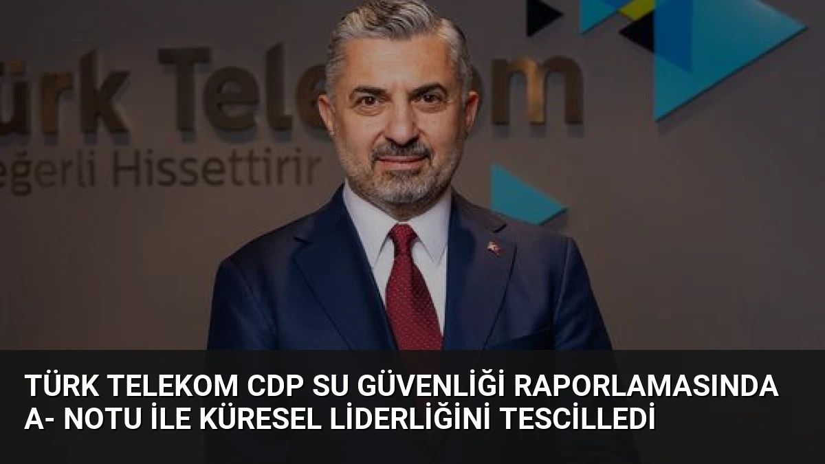 Türk Telekom CDP Su Güvenliği Raporlamasında A- Notu ile Küresel Liderliğini Tescilledi