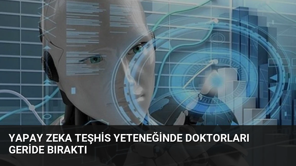 Yapay Zeka Teşhis Yeteneğinde Doktorları Geride Bıraktı