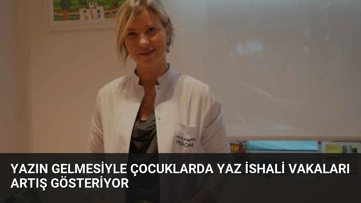 Yazın Gelmesiyle Çocuklarda Yaz İshali Vakaları Artış Gösteriyor