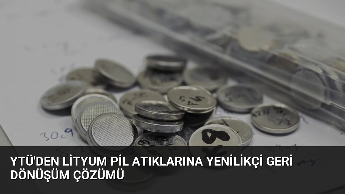YTÜ’den Lityum Pil Atıklarına Yenilikçi Geri Dönüşüm Çözümü