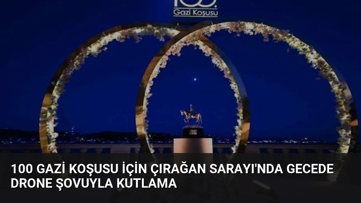 100 Gazi Koşusu İçin Çırağan Sarayı’nda Gecede Drone Şovuyla Kutlama