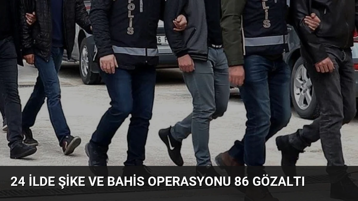 24 İlde Şike ve Bahis Operasyonu 86 Gözaltı