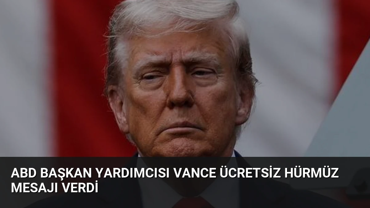 ABD Başkan Yardımcısı Vance Ücretsiz Hürmüz Mesajı Verdi