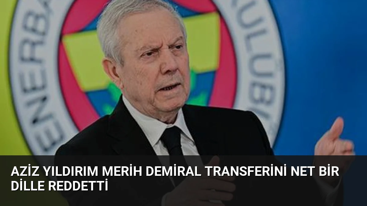 Aziz Yıldırım Merih Demiral Transferini Net Bir Dille Reddetti