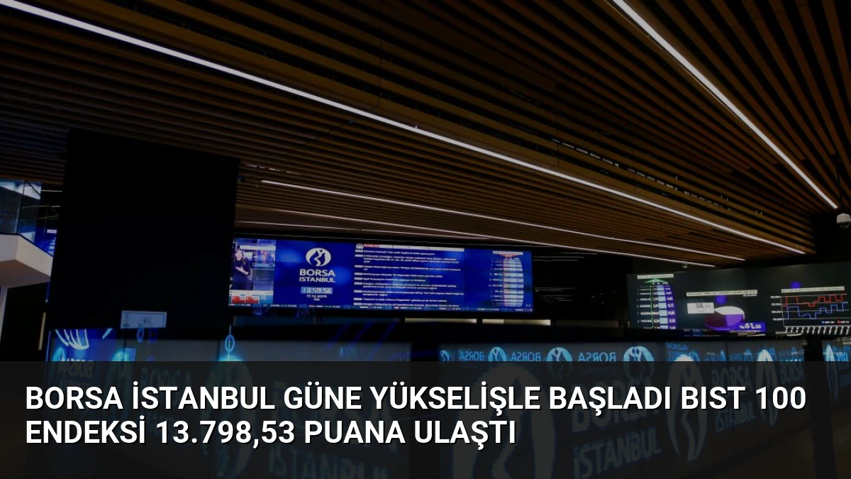Borsa İstanbul Güne Yükselişle Başladı BIST 100 Endeksi 13.798,53 Puana Ulaştı