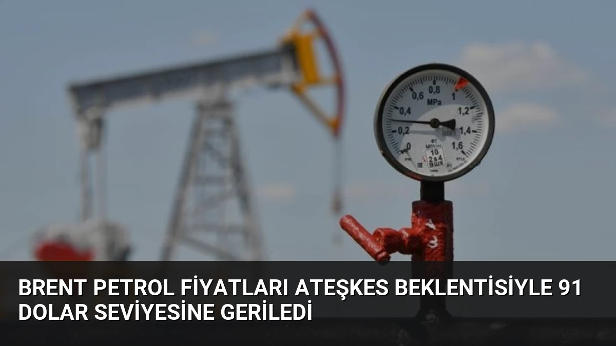 Brent Petrol Fiyatları Ateşkes Beklentisiyle 91 Dolar Seviyesine Geriledi