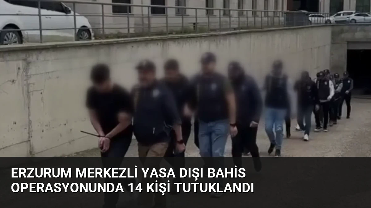 Erzurum merkezli yasa dışı bahis operasyonunda 14 kişi tutuklandı