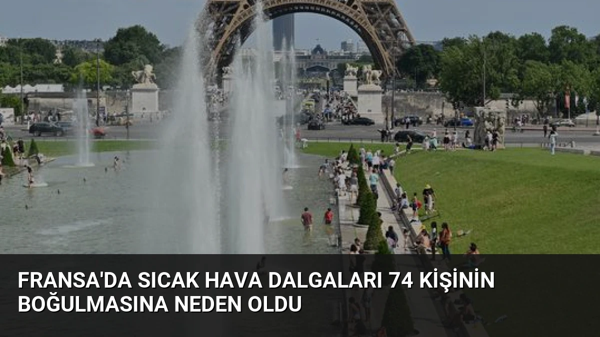 Fransa’da Sıcak Hava Dalgaları 74 Kişinin Boğulmasına Neden Oldu