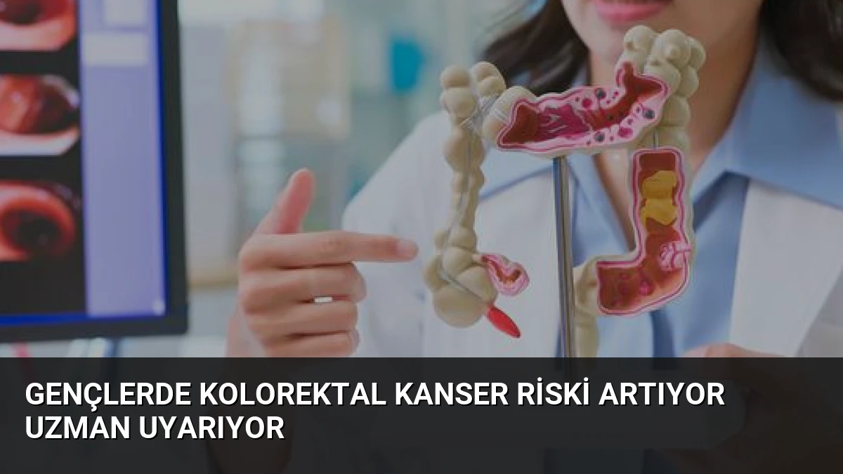 Gençlerde Kolorektal Kanser Riski Artıyor Uzman Uyarıyor