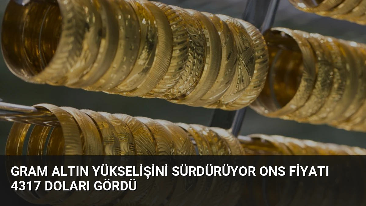 Gram Altın Yükselişini Sürdürüyor Ons Fiyatı 4317 Doları Gördü