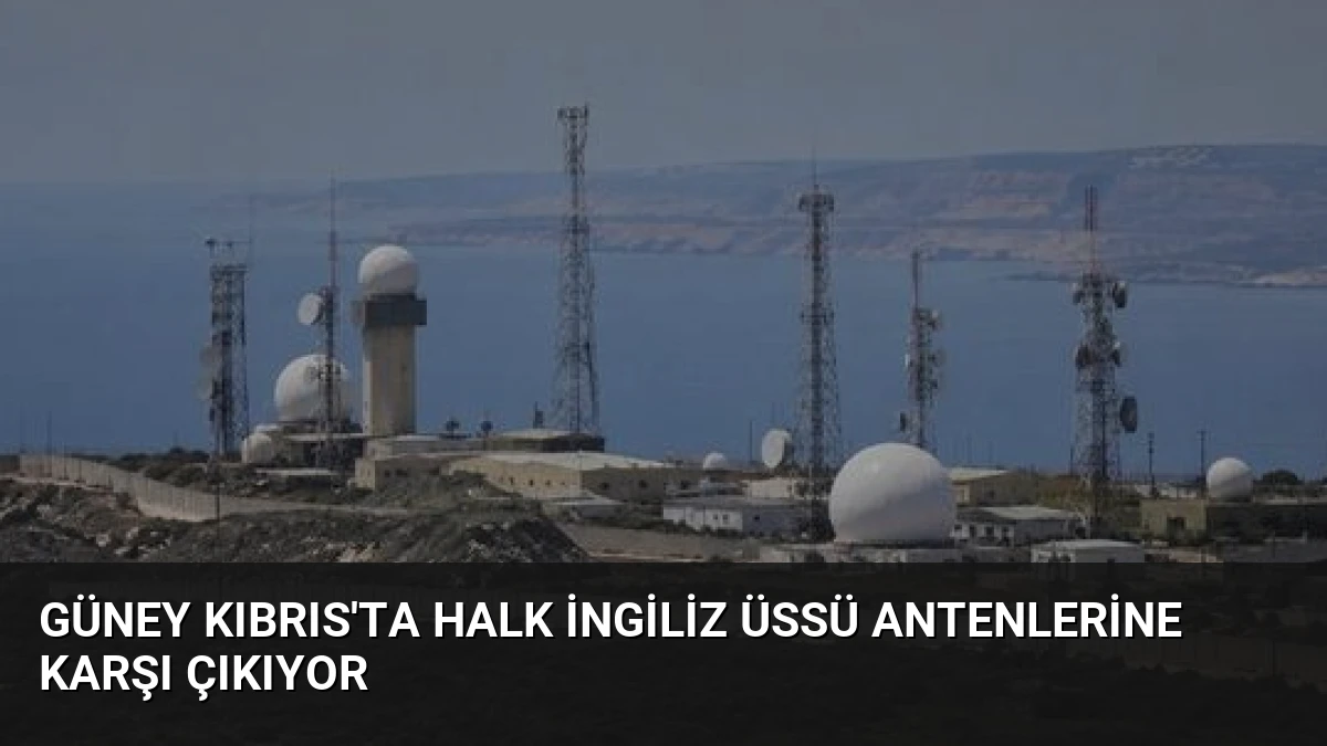 Güney Kıbrıs’ta Halk İngiliz Üssü Antenlerine Karşı Çıkıyor