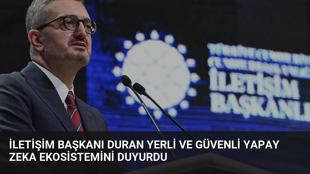 İletişim Başkanı Duran Yerli ve Güvenli Yapay Zeka Ekosistemini Duyurdu