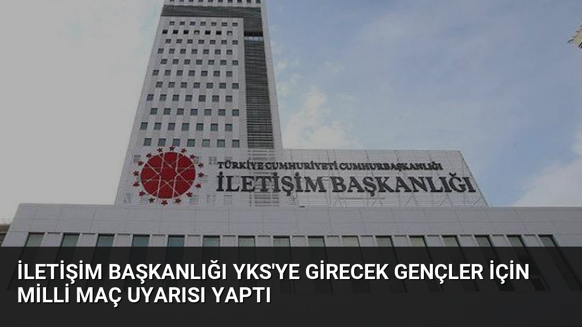 İletişim Başkanlığı YKS’ye Girecek Gençler İçin Milli Maç Uyarısı Yaptı